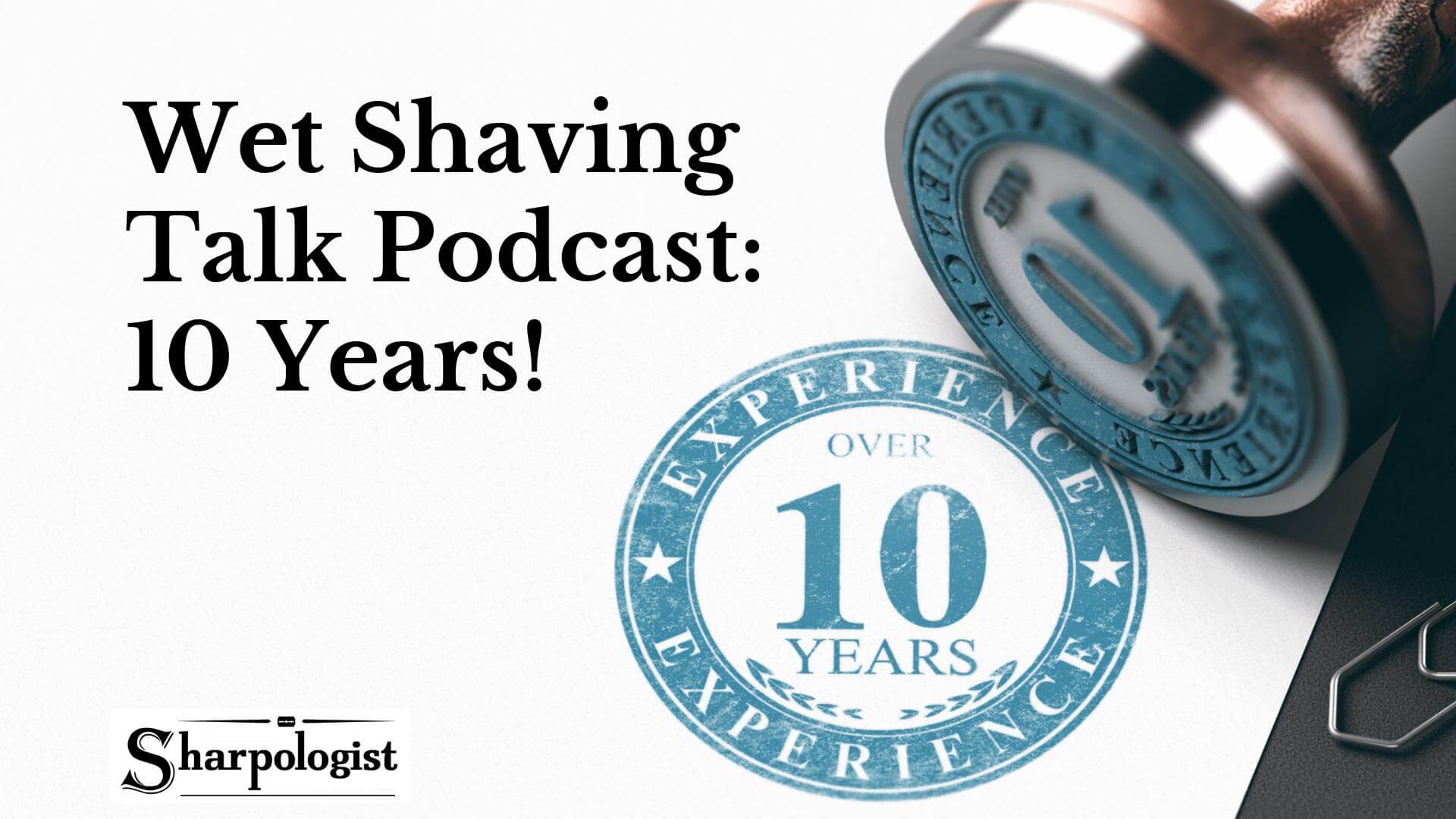 Wet Shaving Talk Podcast – 10 Years!