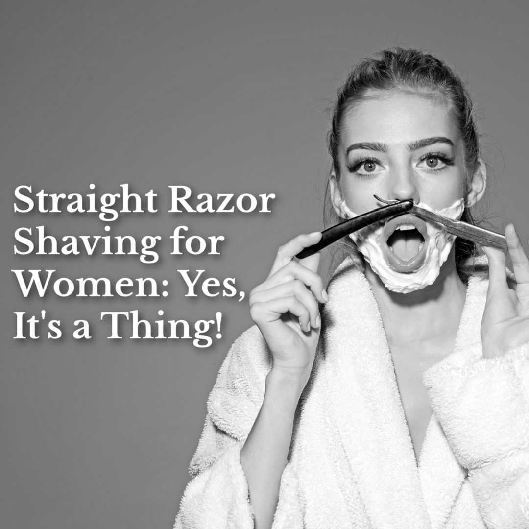 Straight Razor Shaving for Women: Yes, It’s a Thing!