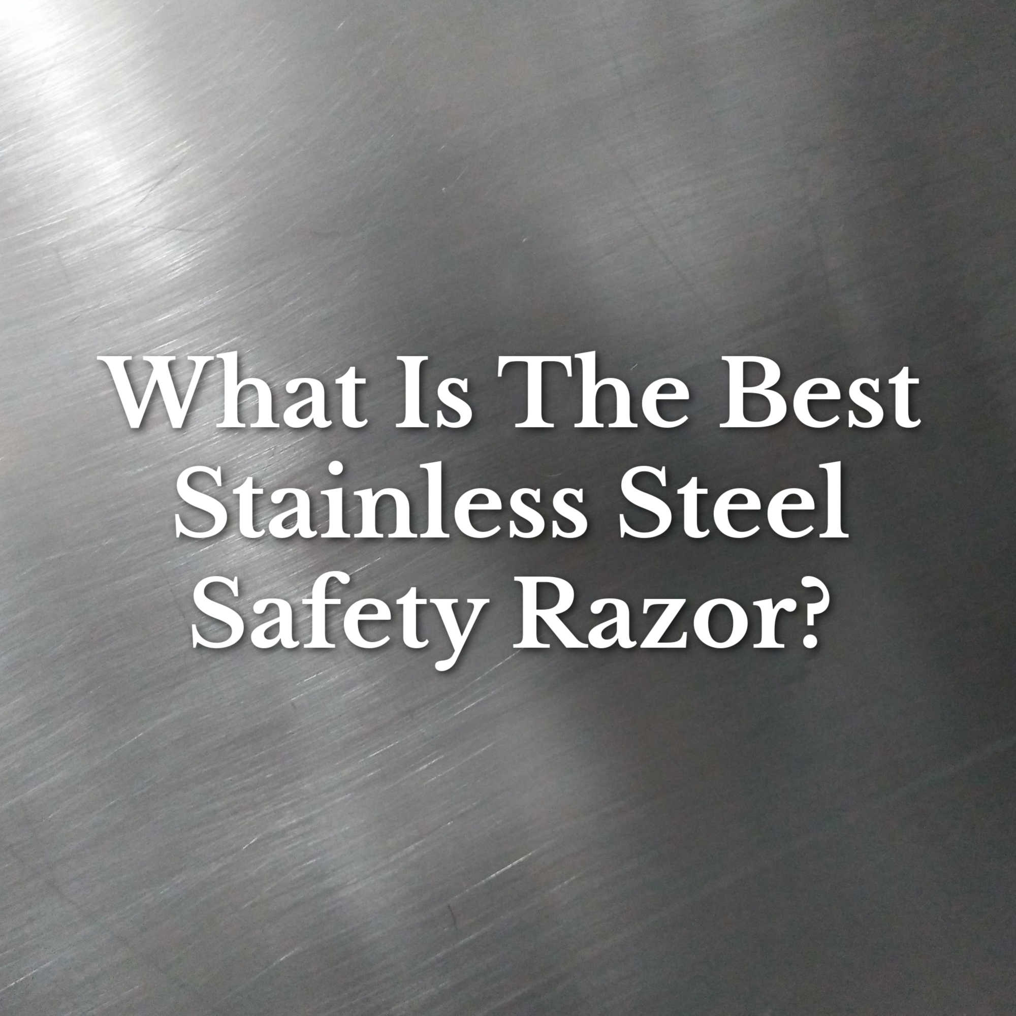 what is the best stainless steel safety razor