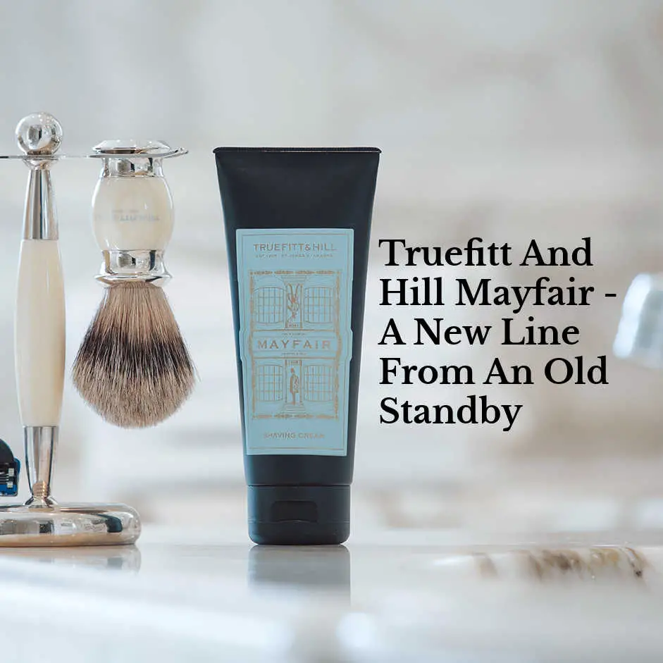 Truefitt &amp; Hill Mayfair – A New Line From An Old Standby