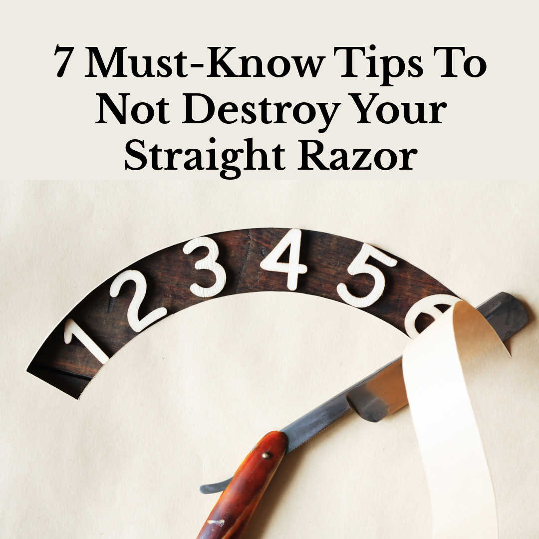 7 Must-Know Tips To Not Destroy Your Straight Razor