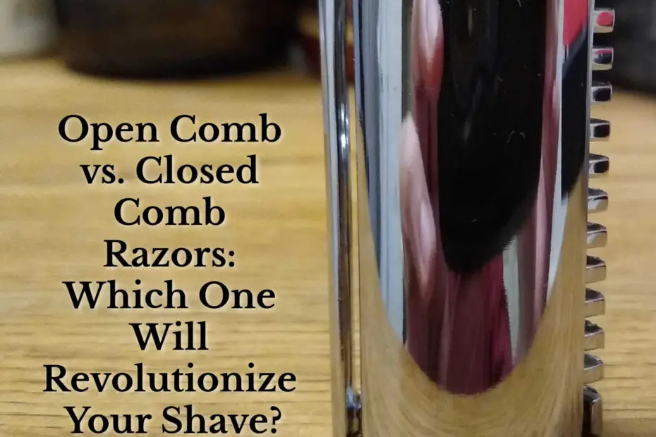 Wet Shaving 101: Open Comb vs. Closed Comb Razors: Which One Will Revolutionize Your Shave? title