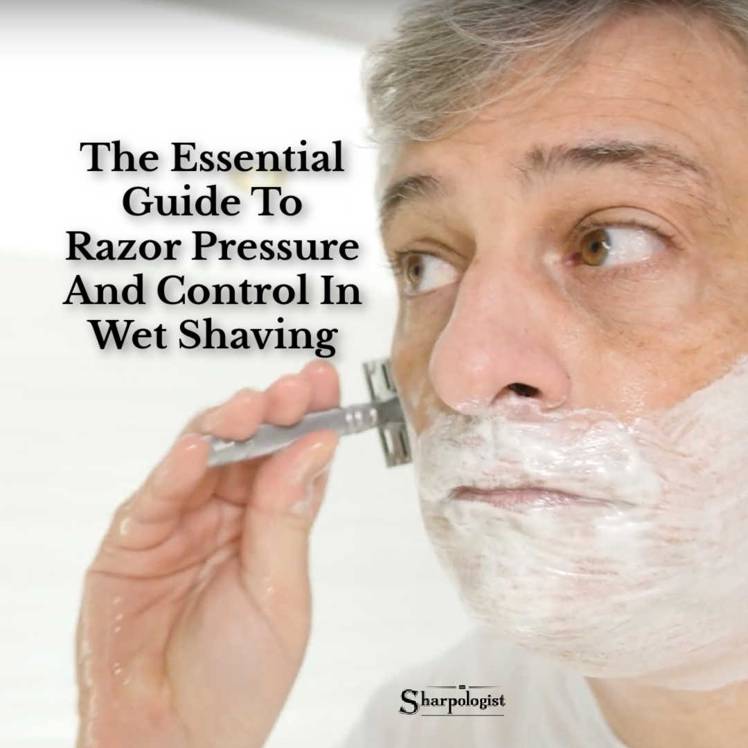 The Essential Guide To Razor Pressure And Control In Wet Shaving